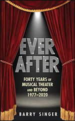 Ever After: Forty Years of Musical Theater and Beyond 1977–2020 by Barry Singer