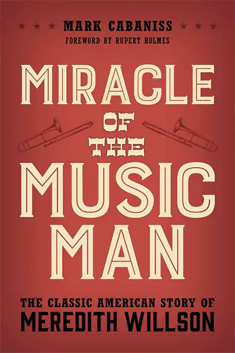 Miracle of The Music Man: The Classic American Story of Meredith Willson